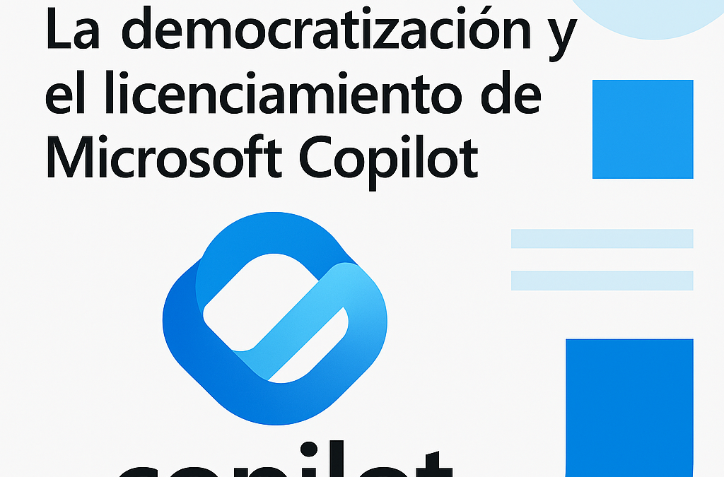 La democratización y el licenciamiento de Microsoft Copilot: cómo Microsoft está llevando la IA a tod@s
